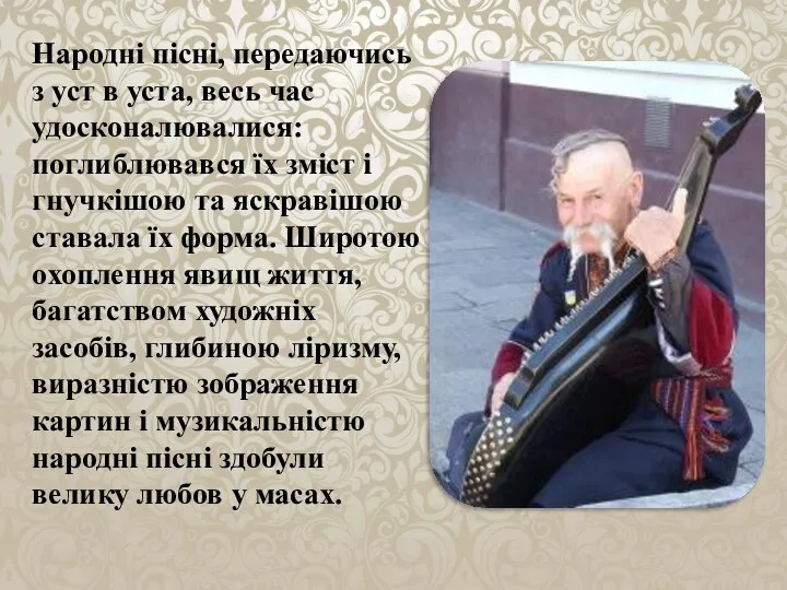 Народні пісні, передаючись з уст в уста, весь час удосконалювалися: поглиблювався