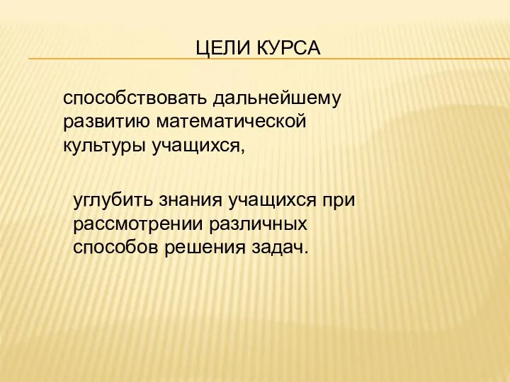 ЦЕЛИ КУРСА углубить знания учащихся при рассмотрении различных способов решения задач.