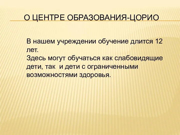 О ЦЕНТРЕ ОБРАЗОВАНИЯ-ЦОРИО В нашем учреждении обучение длится 12 лет. Здесь