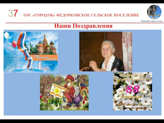 ТОС «ГОРОДОК» ФЕДОРКОВСКОЕ СЕЛЬСКОЕ ПОСЕЛЕНИЕ 37 Наши Поздравления Любимый сердцу уголок