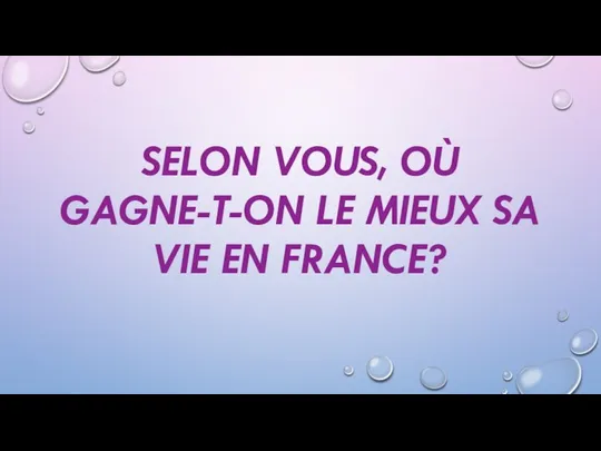 SELON VOUS, OÙ GAGNE-T-ON LE MIEUX SA VIE EN FRANCE?