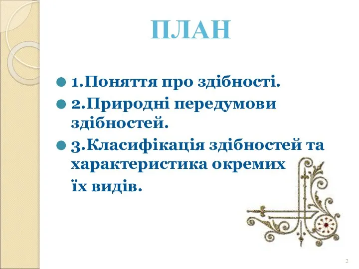 1.Поняття про здібності. 2.Природні передумови здібностей. 3.Класифікація здібностей та характеристика окремих їх видів. ПЛАН