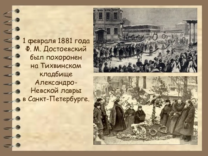 1 февраля 1881 года Ф. М. Достоевский был похоронен на Тихвинском кладбище Александро-Невской лавры в Санкт-Петербурге.