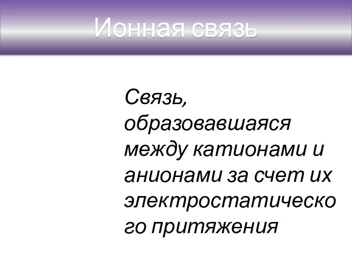 Ионная связь Связь, образовавшаяся между катионами и анионами за счет их электростатического притяжения