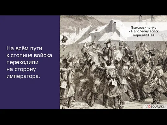 На всём пути к столице войска переходили на сторону императора. Присоединение к Наполеону войск маршала Нея