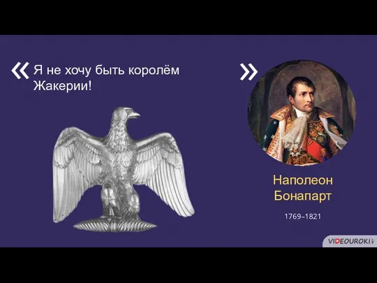 Наполеон Бонапарт Я не хочу быть королём Жакерии! « « 1769–1821