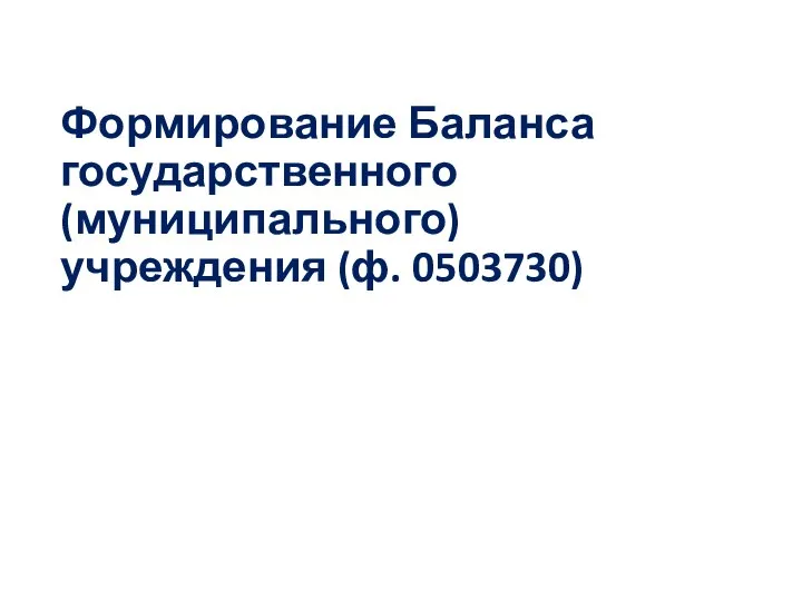 Формирование Баланса государственного (муниципального) учреждения (ф. 0503730)