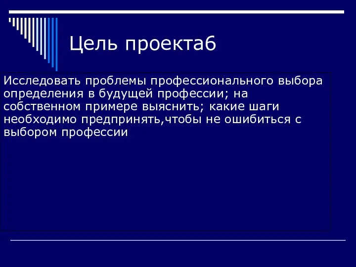 Цель проекта6 Исследовать проблемы профессионального выбора определения в будущей профессии; на