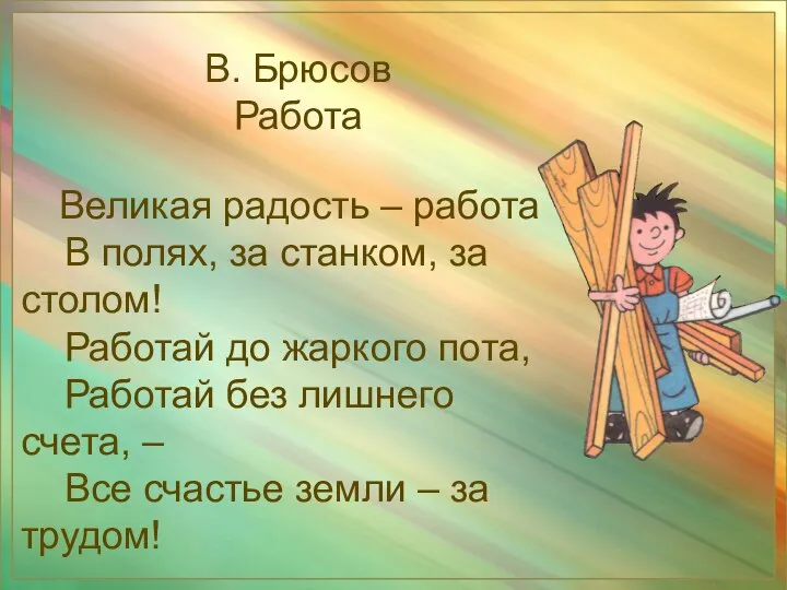 В. Брюсов Работа Великая радость – работа В полях, за станком,