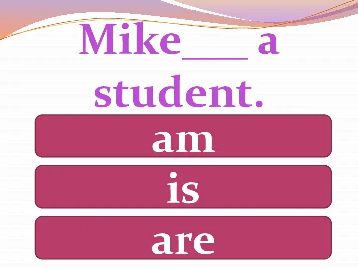 Mike___ a student. am is are