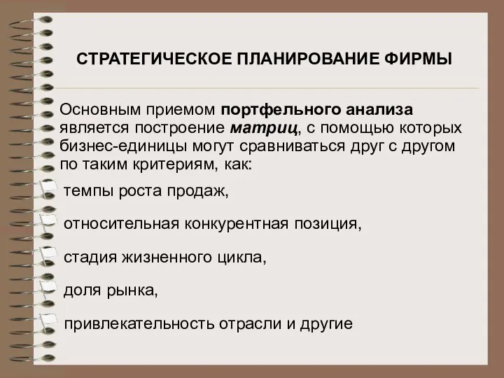 СТРАТЕГИЧЕСКОЕ ПЛАНИРОВАНИЕ ФИРМЫ Основным приемом портфельного анализа является построение матриц, с