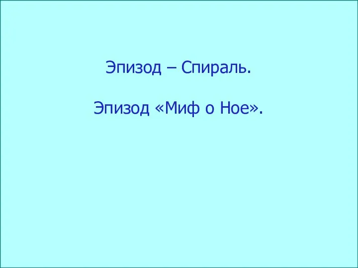 Эпизод – Спираль. Эпизод «Миф о Ное».