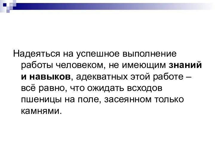 Надеяться на успешное выполнение работы человеком, не имеющим знаний и навыков,