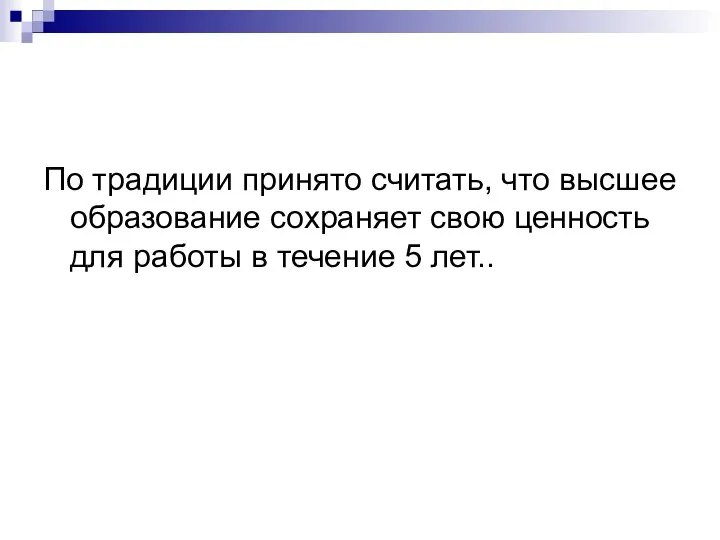 По традиции принято считать, что высшее образование сохраняет свою ценность для работы в течение 5 лет..