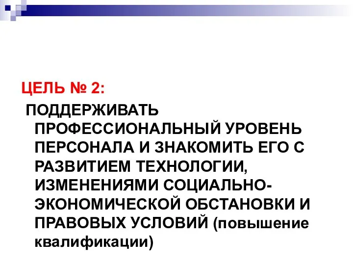 ЦЕЛЬ № 2: ПОДДЕРЖИВАТЬ ПРОФЕССИОНАЛЬНЫЙ УРОВЕНЬ ПЕРСОНАЛА И ЗНАКОМИТЬ ЕГО С