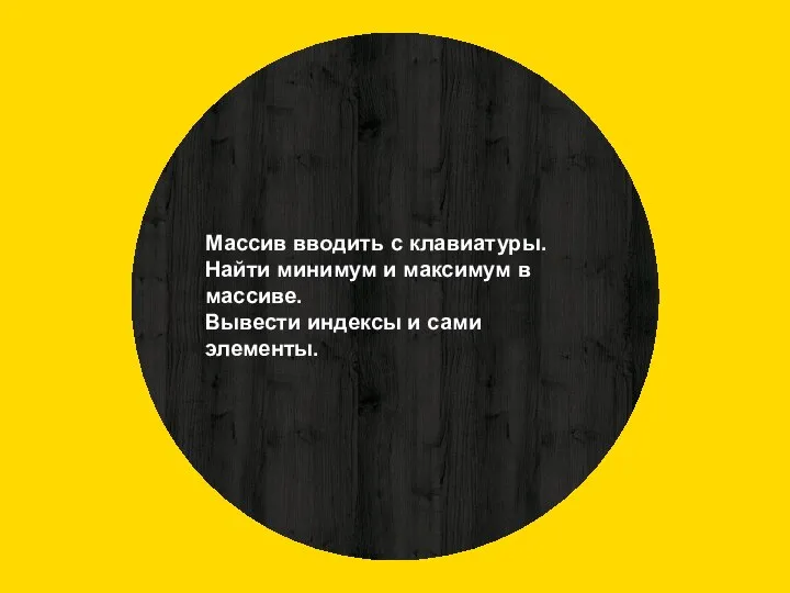 Массив вводить с клавиатуры. Найти минимум и максимум в массиве. Вывести индексы и сами элементы.