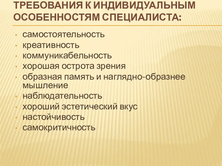 ТРЕБОВАНИЯ К ИНДИВИДУАЛЬНЫМ ОСОБЕННОСТЯМ СПЕЦИАЛИСТА: самостоятельность креативность коммуникабельность хорошая острота зрения