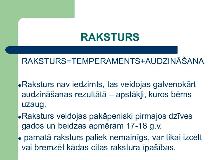 RAKSTURS RAKSTURS=TEMPERAMENTS+AUDZINĀŠANA Raksturs nav iedzimts, tas veidojas galvenokārt audzināšanas rezultātā –