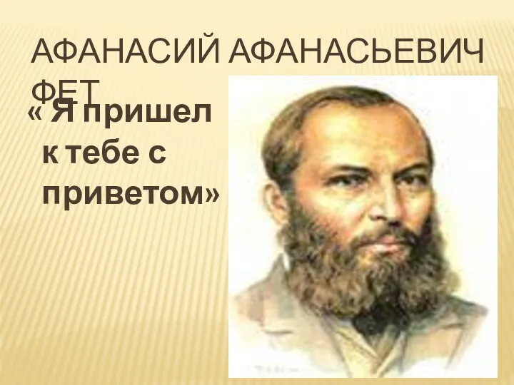 АФАНАСИЙ АФАНАСЬЕВИЧ ФЕТ « Я пришел к тебе с приветом»