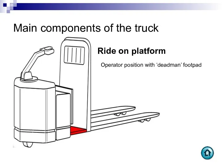 Main components of the truck Ride on platform Operator position with ‘deadman’ footpad