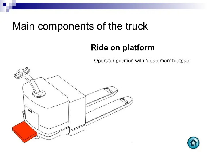 Main components of the truck Ride on platform Operator position with ‘dead man’ footpad