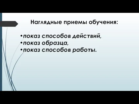 Наглядные приемы обучения: показ способов действий, показ образца, показ способов работы.