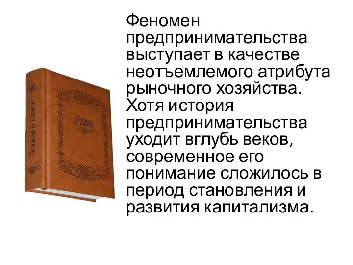 Феномен предпринимательства выступает в качестве неотъемлемого атрибута рыночного хозяйства. Хотя история