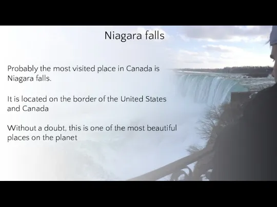 Probably the most visited place in Canada is Niagara falls. It