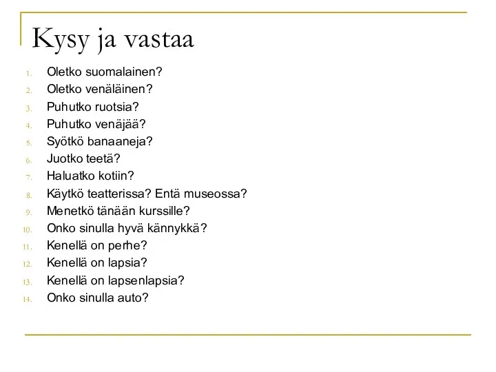Kysy ja vastaa Oletko suomalainen? Oletko venäläinen? Puhutko ruotsia? Puhutko venäjää?