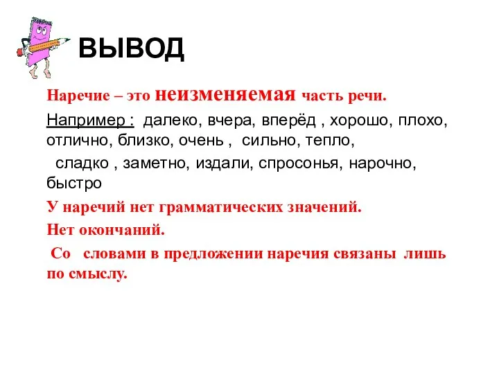 ВЫВОД Наречие – это неизменяемая часть речи. Например : далеко, вчера,