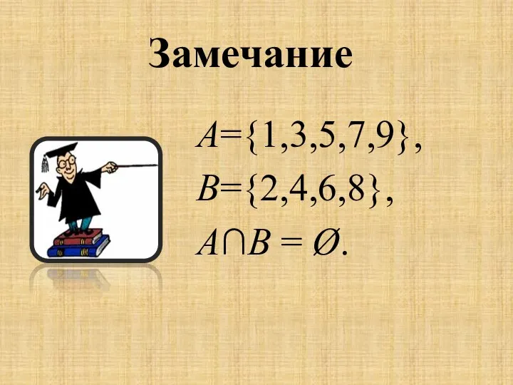 Замечание А={1,3,5,7,9}, В={2,4,6,8}, А∩В = Ø.