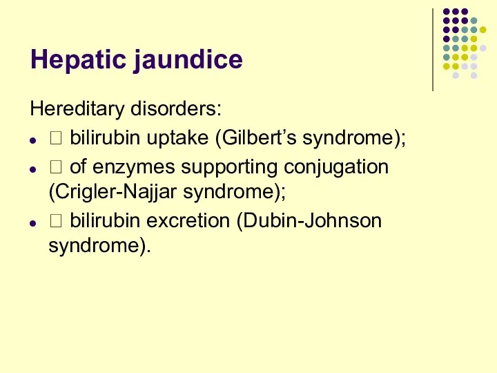 Hepatic jaundice Hereditary disorders: ? bilirubin uptake (Gilbert’s syndrome); ? of