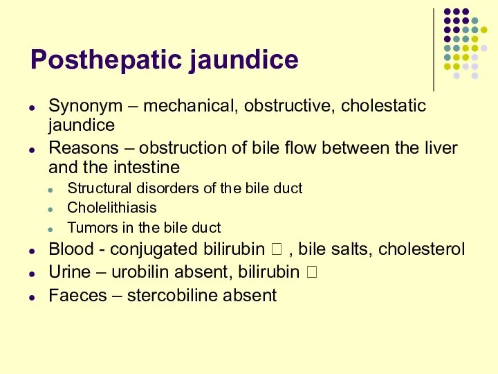 Posthepatic jaundice Synonym – mechanical, obstructive, cholestatic jaundice Reasons – obstruction