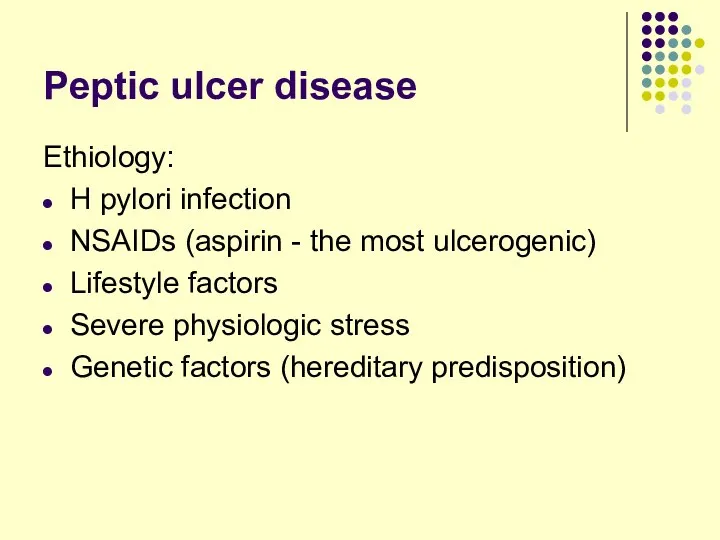 Peptic ulcer disease Ethiology: H pylori infection NSAIDs (aspirin - the