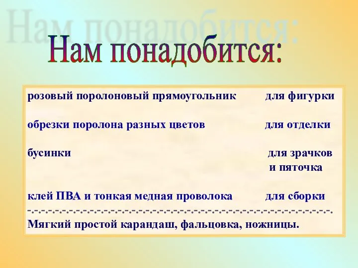 Нам понадобится: розовый поролоновый прямоугольник для фигурки обрезки поролона разных цветов