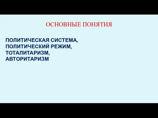 ОСНОВНЫЕ ПОНЯТИЯ ПОЛИТИЧЕСКАЯ СИСТЕМА, ПОЛИТИЧЕСКИЙ РЕЖИМ, ТОТАЛИТАРИЗМ, АВТОРИТАРИЗМ