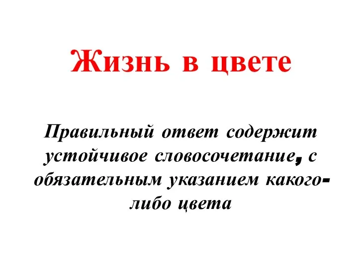 Жизнь в цвете Правильный ответ содержит устойчивое словосочетание, с обязательным указанием какого-либо цвета