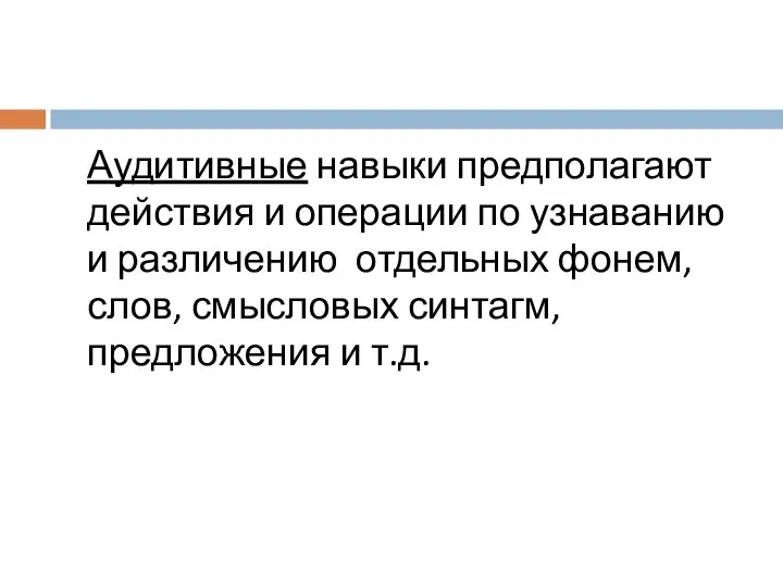 Аудитивные навыки предполагают действия и операции по узнаванию и различению отдельных