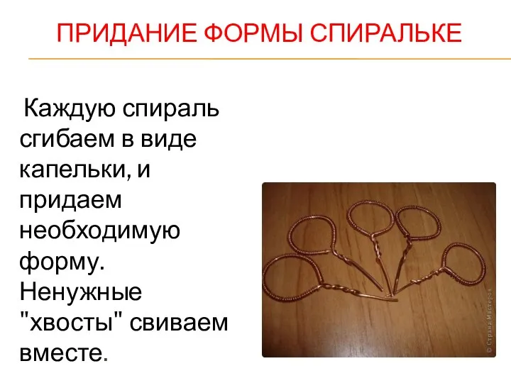 ПРИДАНИЕ ФОРМЫ СПИРАЛЬКЕ Каждую спираль сгибаем в виде капельки, и придаем