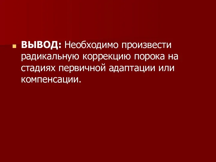 ВЫВОД: Необходимо произвести радикальную коррекцию порока на стадиях первичной адаптации или компенсации.