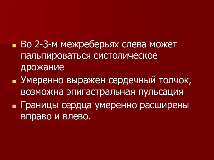 Во 2-3-м межреберьях слева может пальпироваться систолическое дрожание Умеренно выражен сердечный