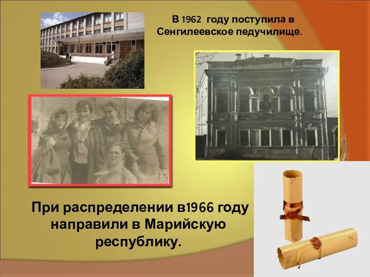 При распределении в1966 году направили в Марийскую республику. В 1962 году поступила в Сенгилеевское педучилище.