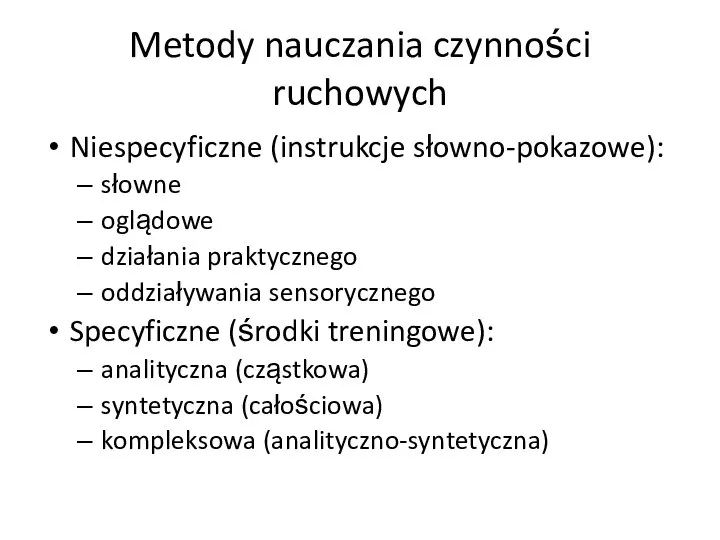 Metody nauczania czynności ruchowych Niespecyficzne (instrukcje słowno-pokazowe): słowne oglądowe działania praktycznego