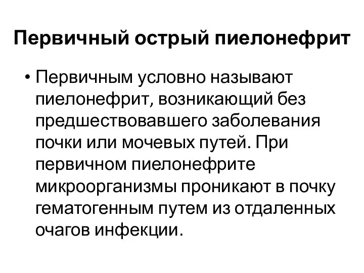 Первичный острый пиелонефрит Первичным условно называют пиелонефрит, возникающий без предшествовавшего заболевания