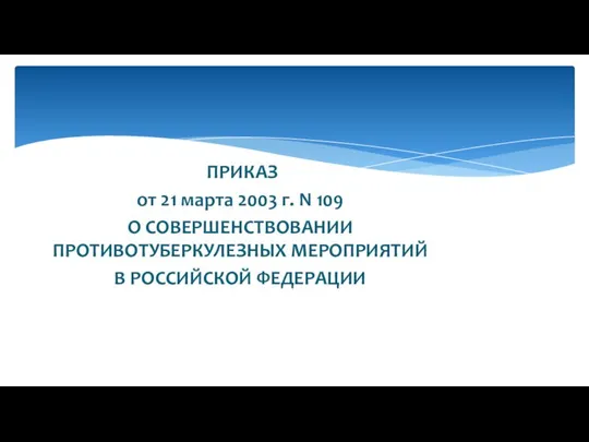 ПРИКАЗ от 21 марта 2003 г. N 109 О СОВЕРШЕНСТВОВАНИИ ПРОТИВОТУБЕРКУЛЕЗНЫХ МЕРОПРИЯТИЙ В РОССИЙСКОЙ ФЕДЕРАЦИИ