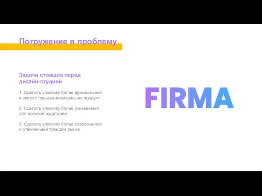 Погружение в проблему Задачи стоящие перед дизайн-студией 1. Сделать упаковку более