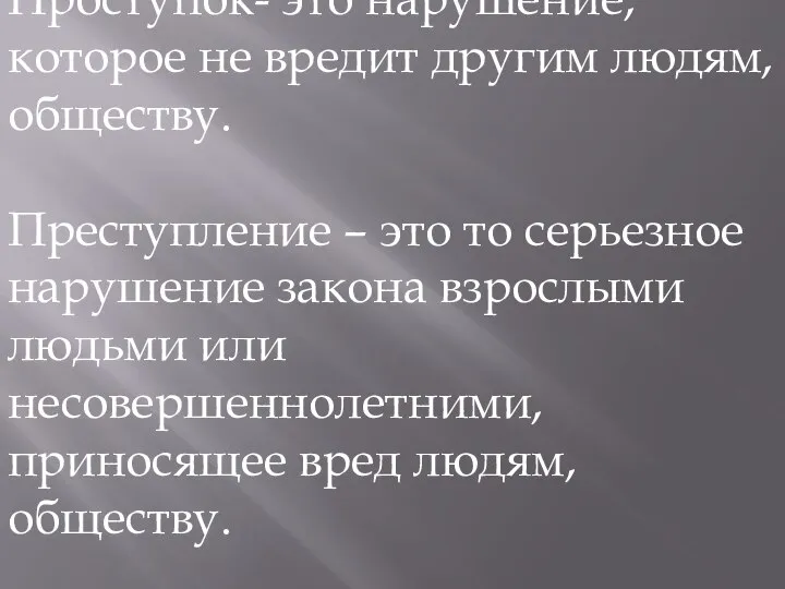 Проступок- это нарушение, которое не вредит другим людям, обществу. Преступление –