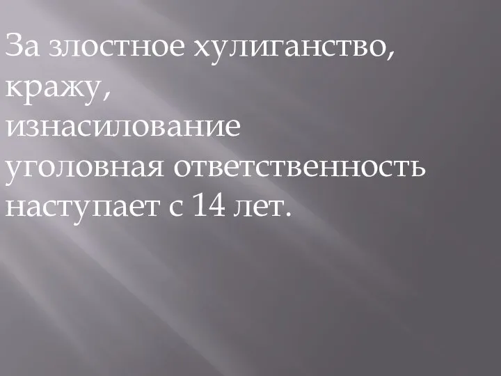 За злостное хулиганство, кражу, изнасилование уголовная ответственность наступает с 14 лет.