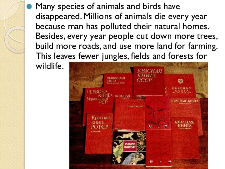 Many species of animals and birds have disappeared. Millions of animals