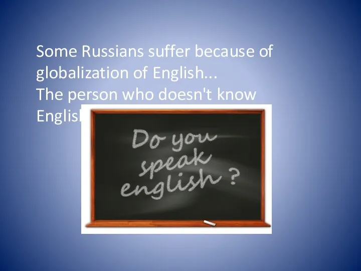 Some Russians suffer because of globalization of English... The person who